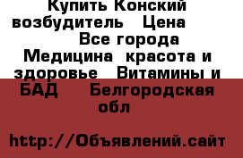 Купить Конский возбудитель › Цена ­ 2 300 - Все города Медицина, красота и здоровье » Витамины и БАД   . Белгородская обл.